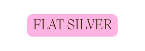 FLAT SILVER