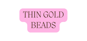 THIN GOLD BEADS