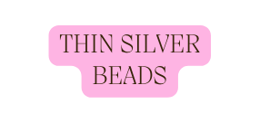 THIN SILVER BEADS